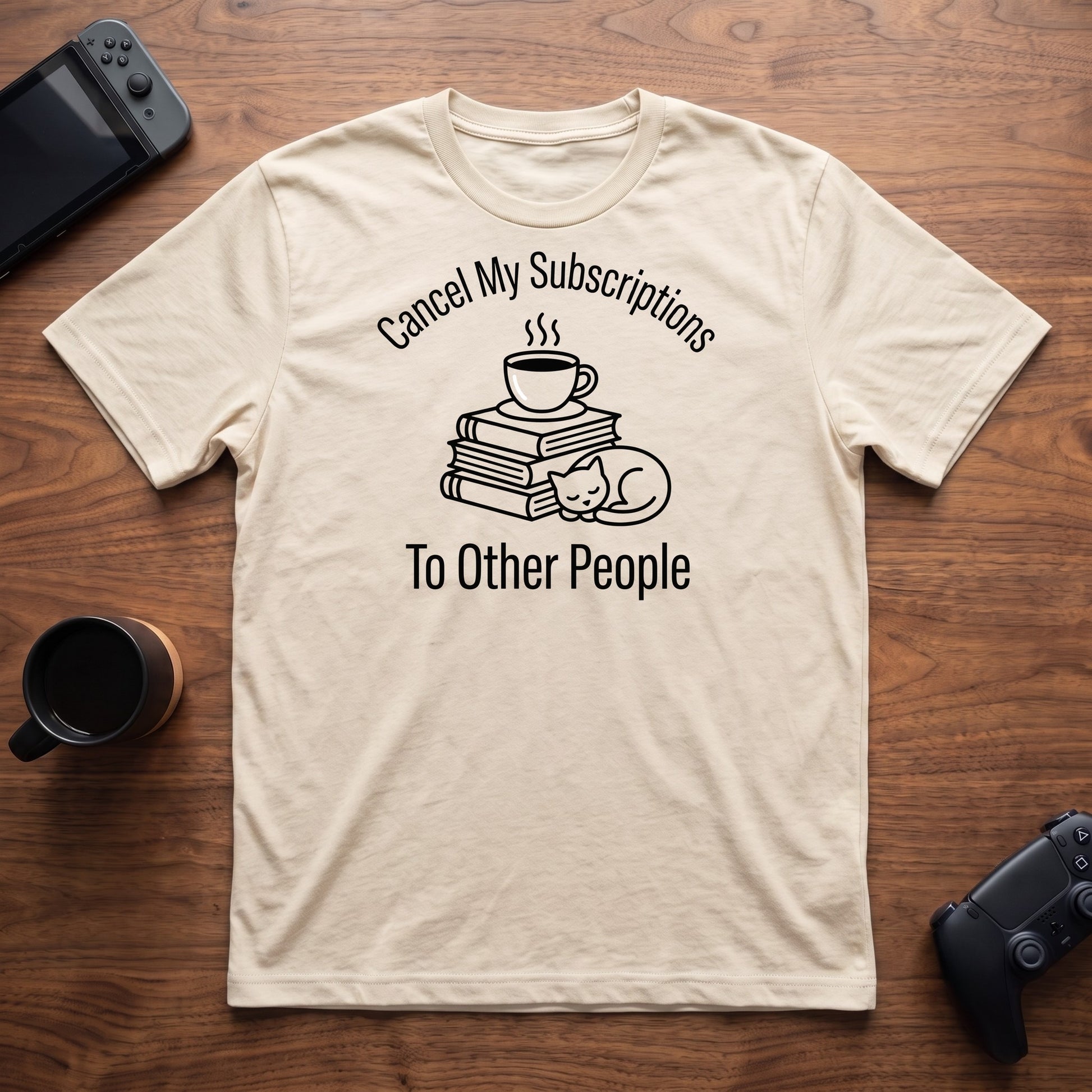 Cancel My Subscriptions T-Shirt - Natural