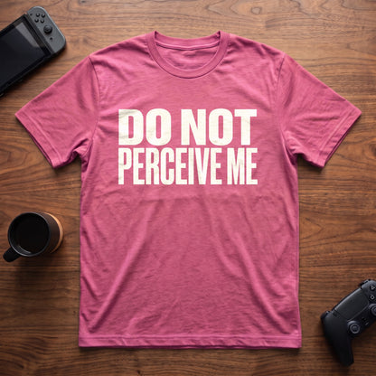 Do Not Perceive Me T-Shirt - Heather Berry