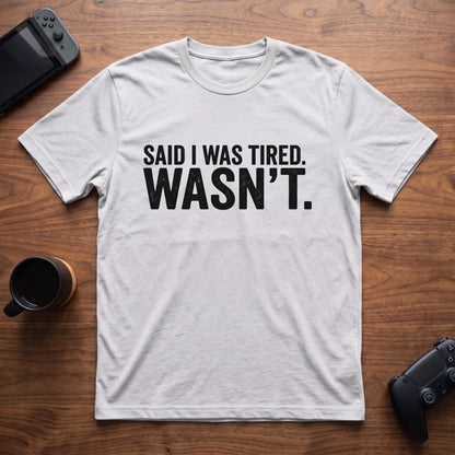Said I Was Tired T-Shirt - White